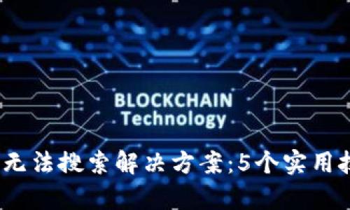 2023年小狐钱包无法搜索解决方案：5个实用技巧助你恢复访问