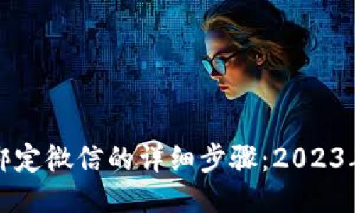 小狐钱包绑定微信的详细步骤：2023年最新指南