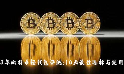 2023年比特币轻钱包评测:10大最佳选择与使用指南