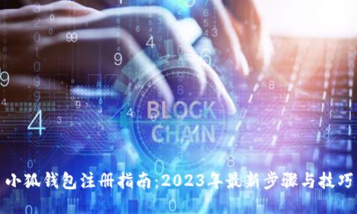 小狐钱包注册指南：2023年最新步骤与技巧