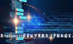 2023年最新Metamask安卓版下载教程：3步