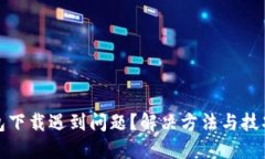 小狐钱包下载遇到问题？解决方法与技