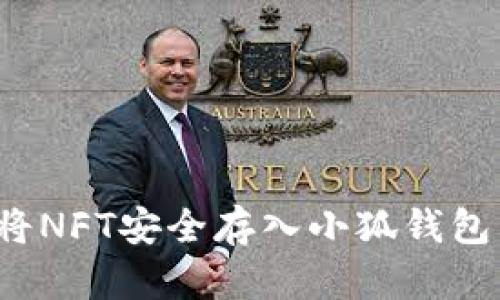 2023年全面指南:如何将NFT安全存入小狐钱包,轻松管理您的数字资产