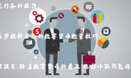 小狐钱包是干什么用的呢

在如今这个数字化时代，钱包的功能远不止存放现金和信用卡。小狐钱包作为一种新型的数字钱包，正逐渐受到人们的关注和使用。那么小狐钱包究竟是干什么用的呢？我们接下来将详细探讨其功能和应用。

什么是小狐钱包？

小狐钱包是一款集成了多种数字货币和电子支付功能的移动应用程序。它不仅可以存储传统货币，还支持各种数字货币的交易，如比特币、以太坊等。通过小狐钱包，用户可以在手机上方便地进行各种金融交易，享受更高效、更安全的支付体验。

小狐钱包的主要功能

小狐钱包的核心功能主要包括以下几个方面：

1. 数字货币存储

小狐钱包最大的亮点之一就是它支持多种数字货币的存储功能。用户可以在钱包中创建多个账户，方便管理和存储不同种类的数字货币。这样的设计不仅提供了便捷的用户体验，还增强了用户对资产的控制力。

2. 快速支付与转账

小狐钱包支持即时支付和转账。用户间只需输入对方的钱包地址，便可快速完成交易。此外，小狐钱包还提供了二维码支付功能，用户只需扫描对方的二维码即可完成支付。这使得日常生活中的交易变得更加便捷，尤其是在餐厅、商店等场所，用户仅需手机轻松一刷，便能够完成支付。

3. 投资与理财

除了基本的支付与转账功能，小狐钱包还提供投资和理财的服务。用户可以在平台上了解最新的数字货币趋势，进行投资决策。此外，小狐钱包与多家知名投资机构合作，为用户提供投资分析、策略推荐等，帮助用户更好地管理和增值自己的资产。

4. 安全保障

在处理数字货币时，安全性是用户最为关注的问题之一。小狐钱包采用了多层加密技术，确保用户的资金和信息安全。同时，钱包内置的安全监控系统会实时监控用户的账户活动，及时提示用户异常情况，降低盗窃风险。

5. 用户友好的界面设计

小狐钱包注重用户体验，其界面设计，使得即使没有数字货币使用经验的用户也能轻松上手。通过清晰的导航和直观的操作流程，用户可以快速找到自己所需的功能，并进行相应的操作。

小狐钱包的使用场景

小狐钱包的应用场景十分广泛，以下是几种典型的使用场合：

1. 日常购物

越来越多的商家开始接受数字货币支付，通过小狐钱包，用户可以轻松购买商品。无论是在超市、餐厅，还是在线商城，使用小狐钱包进行支付都可以享受到便捷的服务。

2. 朋友间转账

在日常生活中，我们常常需要与朋友进行小额的转账，比如AA制聚餐时的费用分摊。使用小狐钱包，用户可以轻松地完成这样的转账，无需频繁地使用现金或银行转账，大大提高了效率。

3. 资产增值

许多用户选择使用小狐钱包来管理和增值自己的数字资产。通过钱包提供的投资分析工具，用户可以选择合适的数字货币进行投资，实现资产的增长。

4. 跨境支付

小狐钱包的跨境支付功能也备受青睐。在国际贸易中，使用传统银行转账往往需要较长时间并涉及高昂的手续费。而通过小狐钱包，用户可以快速完成跨境支付，大幅降低交易成本。

如何开始使用小狐钱包？

对于想要开始使用小狐钱包的用户，下面是一些简单的步骤：

1. 下载与安装

用户可以通过各大应用商店下载小狐钱包的应用程序。安装完成后，打开应用程序，按照界面提示进行注册。

2. 账户设置

注册完成后，用户需要设置自己的账户信息，包括登录密码、安全问题等，以确保账户的安全性。同时，建议用户开启双重认证功能，以增强账户的安全保护。

3. 资金充值

新用户在使用小狐钱包之前，需先进行资金充值。可以选择通过信用卡、银行转账等方式为钱包充值。充值到账后，用户即可开始使用小狐钱包进行各种操作。

4. 学习使用

刚开始使用小狐钱包的用户，可以通过官方提供的使用手册或在线帮助中心，了解不同功能的使用方法。同时，可以通过平台的投资分析功能，逐步提升自己的数字货币投资技巧。

总结

小狐钱包的出现为用户提供了一个便捷、安全、全面的数字货币管理平台。无论是简单的支付和转账，还是复杂的投资和理财需求，小狐钱包都能满足。随着数字货币的普及，选择小狐钱包将使用户在未来的金融世界中受益匪浅。无论是正在寻找支付工具的新用户，还是已经在数字货币领域深耕多年的投资者，小狐钱包都值得一试。