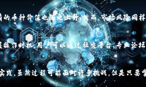   小狐钱包挖雷达币的详细指南：手把手教你轻松获取1000个雷达币 / 

 guanjianci 小狐钱包, 雷达币, 挖矿教程, 加密货币 /guanjianci 

什么是小狐钱包和雷达币
小狐钱包是一款功能强大的数字货币钱包，支持多种加密货币的存储和交易。它不仅功能丰富，还具有良好的用户体验，受到越来越多投资者的青睐。而雷达币（Radar Token，RADAR）则是一种基于区块链技术的数字资产，旨在为用户提供一个安全、透明的交易环境。雷达币的挖矿过程吸引了很多加密货币爱好者，小狐钱包被认为是挖矿的便捷工具之一。

准备工作：注册小狐钱包
在开始挖雷达币之前，用户需要首先下载并注册小狐钱包。下载过程可以通过小狐钱包的官方网站或应用商店完成。安装完成后，注册新用户的过程相对简单，只需输入手机号码或电子邮箱，并设置安全密码。完成后，用户将会得到一个独立的钱包地址，这个地址用于接收和存储雷达币。

挖矿的基本概念
挖矿是指利用计算机处理能力来解决复杂的数学题，而获取相应的加密货币作为奖励。雷达币的挖矿方式主要是通过小狐钱包进行节点验证，用户通过运行钱包软件，将自己的计算能力贡献给网络，进而获取收益。雷达币的社区也鼓励用户参与网络维护，因为这可以提高整个网络的安全性和稳定性。

如何在小狐钱包上挖雷达币
挖雷达币总体上包括几个步骤，整个过程并不复杂，用户只需要按照以下步骤进行操作：

h4步骤一：下载并安装小狐钱包/h4
如前所述，首先用户需要去官网下载小狐钱包，选择适合自己设备的版本进行下载。安装完成后，打开应用，并根据提示进行注册。

h4步骤二：设置挖矿模式/h4
在成功注册并登录小狐钱包后，用户需要进入钱包的设置选项，选择“挖矿”功能。在这里，用户可以选择参与挖矿的模式。一般来说，小狐钱包会提供多种挖矿模式，用户可以根据自己的需求和计算机性能进行选择。一般推荐新手选择“自动挖矿”模式，这样可以较为轻松地开始。

h4步骤三：开启挖矿功能/h4
完成挖矿模式选择后，用户需要在设置中开启挖矿功能。这个过程可能需要一些时间进行初始化，一旦系统成功识别用户的设备并连接到雷达币网络，挖矿就开始了。在开启挖矿服务后，用户的电脑将会消耗一些电力和网络带宽，但一般不会对日常使用造成影响。

h4步骤四：随时查看挖矿进度/h4
小狐钱包提供了实时监控挖矿状态的功能，用户可以随时查看挖矿的效率、获得的雷达币数量以及网络中的其他相关信息。这不仅可以帮助用户了解自己的挖矿进程，也能够评估是否需要调整挖矿策略。

挖雷达币的注意事项
在挖雷达币过程中，用户需要注意一些事项。首先，要保证自己的计算机硬件配置足够，过低的配置可能导致挖矿效率不高，从而无法获得理想的收益。此外，持续监控挖矿情况非常重要，用户可以在小狐钱包的界面上查看当前的电力消耗和网络连接状态，以确保一切正常运行。

h4安全性至关重要/h4
加密货币行业的安全性一直是用户关注的焦点。小狐钱包在这方面做得非常不错，用户在注册时需要设置复杂的密码，并开启双重验证来提升账户安全。同时，尽量避免在公共网络中使用小狐钱包，以防止黑客攻击和私钥泄漏。

收益分析：挖雷达币是否值得
那么，挖雷达币究竟能否带来可观的收益呢？这往往与多个因素相关，包括市场行情、个人投资规模、挖矿效率等。当市场情况良好，雷达币的价格上涨时，用户持有的币种价值也随之上升。然而，市场风险同样不可忽视，用户在投资时应谨慎评估风险及回报，合理控制投入资金。

参与社区，获取更多信息
除了通过小狐钱包挖矿之外，用户还可以通过参与雷达币的社区活动来获取信息和资源。这些社区通常会共享一些挖矿技巧和市场动态，让用户能够更好地把握操作时机。用户可以通过社交平台、专业论坛等渠道找到相关的社群进行交流。

总结
通过小狐钱包挖雷达币的过程相对简单，适合初学者和有一定基础的用户。在技术日新月异的今天，参与挖矿不仅是获得收益的途径，也是对区块链技术的一种实践。虽然过程可能面对许多挑战，但是只要掌握正确的技巧和策略，用户就能在这个充满机会的领域找到属于自己的位置。希望以上内容能帮助到想要挖雷达币的用户，让你在加密货币的世界中顺利前行。