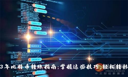 2023年比特币转账指南:掌握这些技巧,轻松转移资产