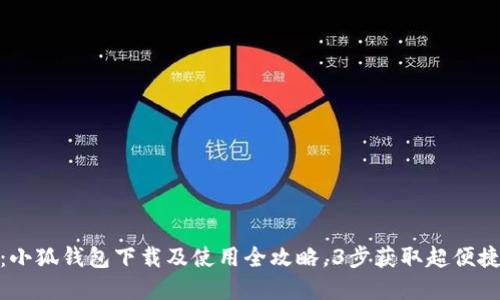轻松掌握：小狐钱包下载及使用全攻略，3步获取超便捷支付体验