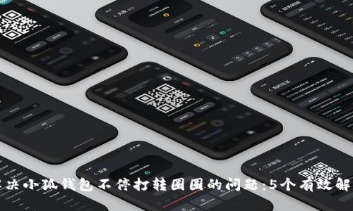如何解决小狐钱包不停打转圈圈的问题:5个有效解决方案
