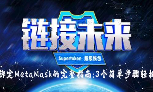谷歌绑定MetaMask的完整指南：3个简单步骤轻松实现