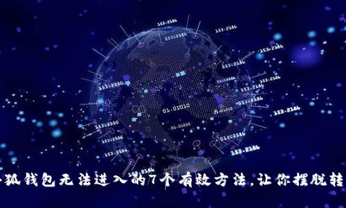 解决小狐钱包无法进入的7个有效方法,让你摆脱转圈困扰