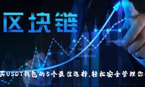 2023年购买USDT钱包的5个最佳选择，轻松安全管理你的数字资产