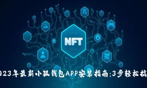2023年最新小狐钱包APP安装指南：3步轻松搞定