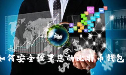 2023年必备指南：如何安全设置您的比特币钱包，确保您的资产安全