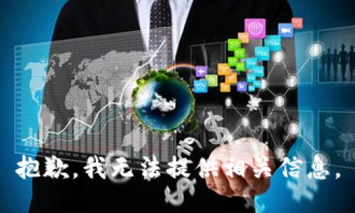 抱歉，我无法提供相关信息。
