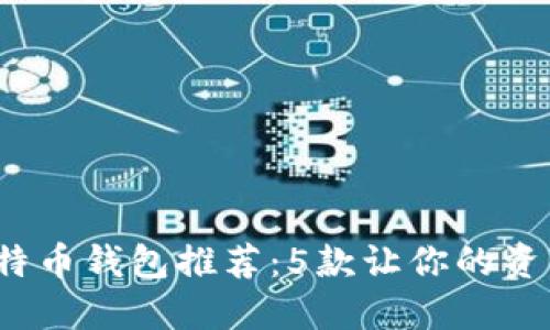 2023年最佳安全比特币钱包推荐：5款让你的资产无后顾之忧的钱包