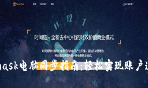 2023年Metamask电脑同步指南:轻松实现账户连接与数据同步
