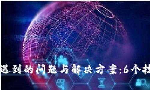下载小狐钱包时遇到的问题与解决方案:6个技巧帮你顺利安装