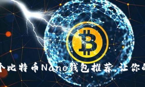 : 2023年必知的5个比特币Nano钱包推荐,让你的数字资产安全无忧