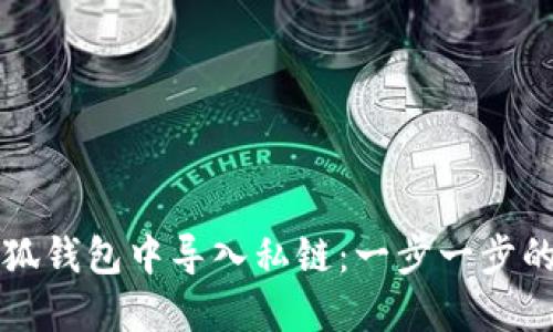 如何在小狐钱包中导入私链:一步一步的详细指南