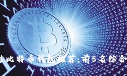 2023年最佳比特币钱包推荐：前5名综合评测与比较