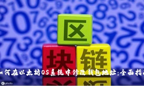 如何在以太坊OS系统中修改钱包地址：全面指南