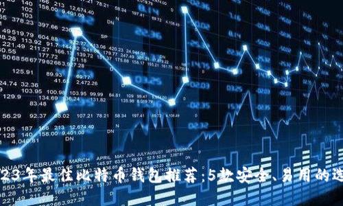 2023年最佳比特币钱包推荐：5款安全、易用的选择