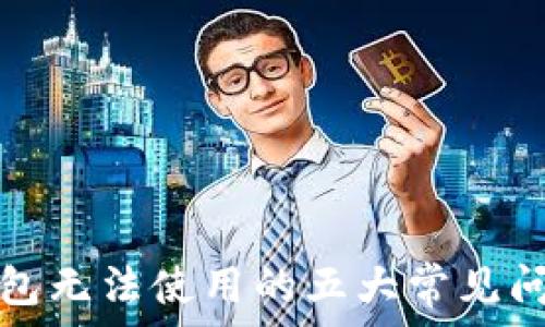   
以太坊网络钱包无法使用的五大常见问题及解决方案