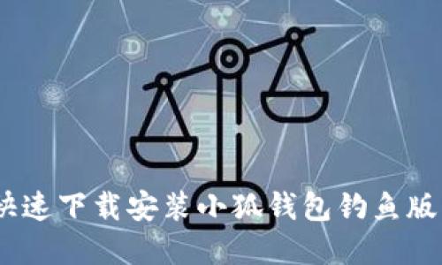 2023年不错过:如何快速下载安装小狐钱包钓鱼版?实用攻略与技巧分享