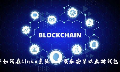 : 2023年如何在Linux系统上下载和安装以太坊钱包：完整指南