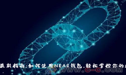 2023年最新指南：如何使用NEAR钱包，轻松掌控你的数字资产