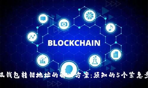 小狐钱包转错地址的解决方案：须知的5个紧急步骤