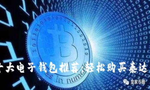 2023年十大电子钱包推荐:轻松购买泰达币(USDT)