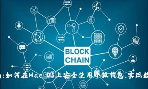 2023年完整指南：如何在Mac OS上安全使用小狐钱包，实现数字资产自由管理
