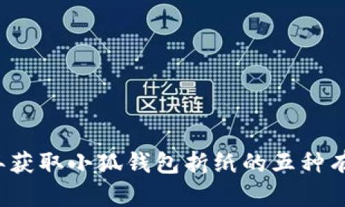 2023年获取小狐钱包折纸的五种有效方法