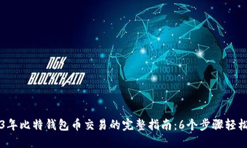 2023年比特钱包币交易的完整指南:6个步骤轻松上手