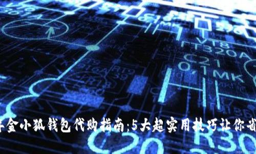2023年金小狐钱包代购指南：5大超实用技巧让你省时省钱