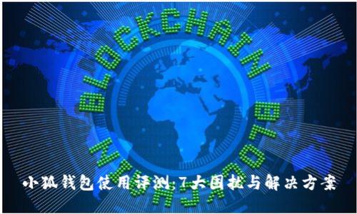 小狐钱包使用评测：7大困扰与解决方案