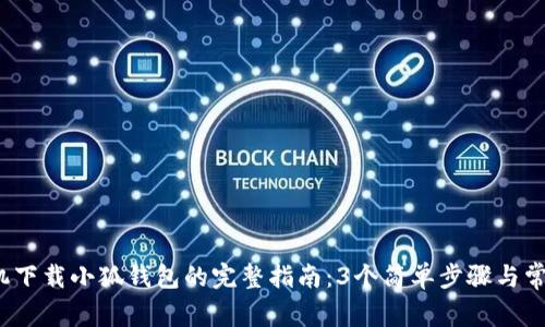 2023年手机下载小狐钱包的完整指南：3个简单步骤与常见问题解答