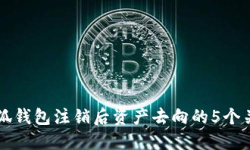 关于小狐钱包注销后资产去向的5个关键解读