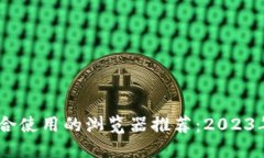 小狐钱包最适合使用的浏览器推荐：