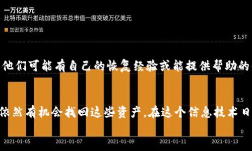 比特币钱包密码丢失？这5种有效恢复方法帮你找回资产

比特币,加密货币,钱包密码,资产恢复/guanjianci

引言
在数字货币的世界里，比特币是最早也是最知名的加密资产之一。随着其市值的不断上升，越来越多的人选择投资比特币。然而，许多用户在享受比特币带来的收益的同时，也面临着一个常见的问题：钱包密码丢失。一旦密码丢失，可能会导致用户无法访问自己辛辛苦苦积累的资产。本文将为您提供五种有效的恢复方法，希望能帮助您找回比特币资产。

方法一：查看备份
许多比特币钱包在创建时都会提供备份的选项。用户可能在初始设置时将钱包的助记词或私钥备份到了安全的地方。此时，您需要检查所有可能的备份，包括：
ul
    li纸质备忘录：检查您是否在一个纸上写下了助记词或其他相关信息。/li
    li数字备份：查看是否在电脑、手机或云存储中保存了相关文件。/li
    li密码管理器：如果您使用密码管理器，可能会在其中找到有关钱包的密码信息。/li
/ul
一旦找到备份，您就可以使用这些信息重设或访问您的钱包。

方法二：使用密码恢复工具
市面上有一些专为恢复比特币钱包密码而设计的工具和软件。这些工具通常通过暴力破解或字典攻击的方式尝试找回密码。不过，在使用这些工具时，您需要注意以下几点：
ul
    li选择信誉良好的工具，避免潜在的安全风险。/li
    li部分工具可能需要支付费用，请确保这个工具能有效地帮助恢复密码。/li
    li耐心是关键，若您的密码复杂，可能需要较长的时间才能恢复成功。/li
/ul
这些工具并不能保证100%的成功率，但使用得当的话，它们可以为您提供一个恢复密码的机会。

方法三：联系专业服务
如果您对以上方法不自信或没有找到任何有效的备份，可以考虑寻求专业服务的帮助。许多公司和服务机构专门帮助用户恢复丢失的比特币钱包密码。选择这条道路时，请务必考虑以下因素：
ul
    li选择的服务必须经过验证，查看用户评论和推荐，以确保其信誉。/li
    li服务可能需要较高的费用，请在使用前确定预算。/li
    li了解他们的隐私政策，确保您的数据和资产安全。/li
/ul
尽管寻求专业帮助可能需要一些费用，但这在很多情况下可以为您省去更多的时间和精力。

方法四：尝试记忆方法
有时，钱包密码可能会在您的潜意识中存在。尝试回想创建密码时的情境或嗜好，可能会有所帮助。可以考虑以下策略：
ul
    li回忆您在创建密码时常用的模式，比如包含的特定数字或者字母。/li
    li用举例法，尝试类似的词汇，许多人在设置密码时习惯使用某些指引。/li
    li如果您有个人的助记方法，尝试使用它帮助找回密码。/li
/ul
这种方法依赖于个人的细腻思考，对于一些人来说，回忆起特定的东西可能会带来意想不到的结果。

方法五：永远不要放弃
丢失比特币钱包密码的情况并不罕见。很多拥有大量加密资产的人都曾经历过这种烦恼。关键在于不要放弃。您可以加入一些比特币社区，向其他用户寻求建议和支持。他们可能有自己的恢复经验或能提供帮助的信息。再者，随着技术不断进步，未来可能会有新的工具和方法出现，可以帮助恢复丢失的密码。保持关注，持续学习有关比特币与钱包的知识，对您的恢复之路大有裨益。

结语
比特币钱包密码丢失无疑是一件非常令人沮丧的事情，可能会让人感到无力和失望。然而，通过备份检查、使用恢复工具、寻求专业服务、尝试记忆以及保持积极心态，您依然有机会找回这些资产。在这个信息技术日新月异的时代，掌握更多关于安全和恢复的方法，以保护您自己及其财富，是十分重要的。
无论是新手还是老手，保持对自己数字资产的安全意识，总是最明智的选择。