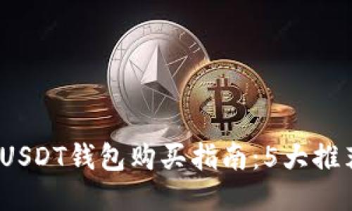 2023年最佳USDT钱包购买指南:5大推荐与安全技巧