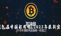 小狐钱包在中国能用吗？2023年最新实