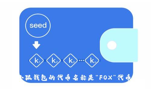 小狐钱包的代币名称是“FOX”代币。