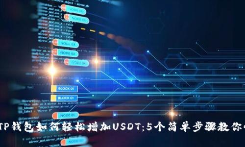 2023年TP钱包如何轻松增加USDT：5个简单步骤教你快速充值