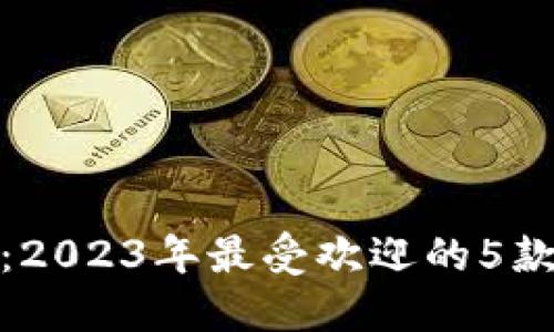金小狐钱包：2023年最受欢迎的5款合格品推荐