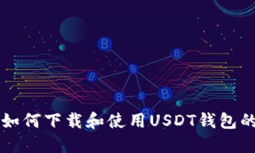 国内手机如何下载和使用USDT钱包的全面指南