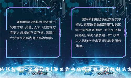小狐钱包转入没有记录?解决你的疑问并提供有效解决方案