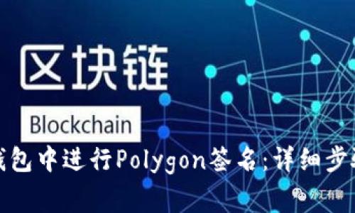 如何在小狐钱包中进行Polygon签名:详细步骤与注意事项