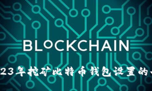 新手必看：2023年挖矿比特币钱包设置的七个关键步骤